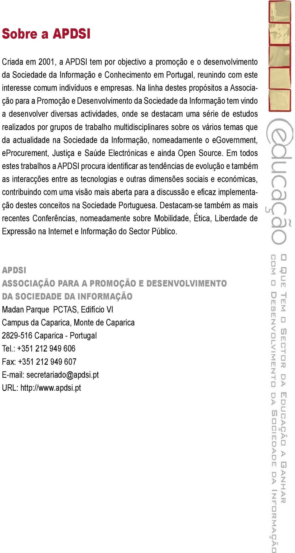 grupos de trabalho multidisciplinares sobre os vários temas que da actualidade na Sociedade da Informação, nomeadamente o egovernment, eprocurement, Justiça e Saúde Electrónicas e ainda Open Source.