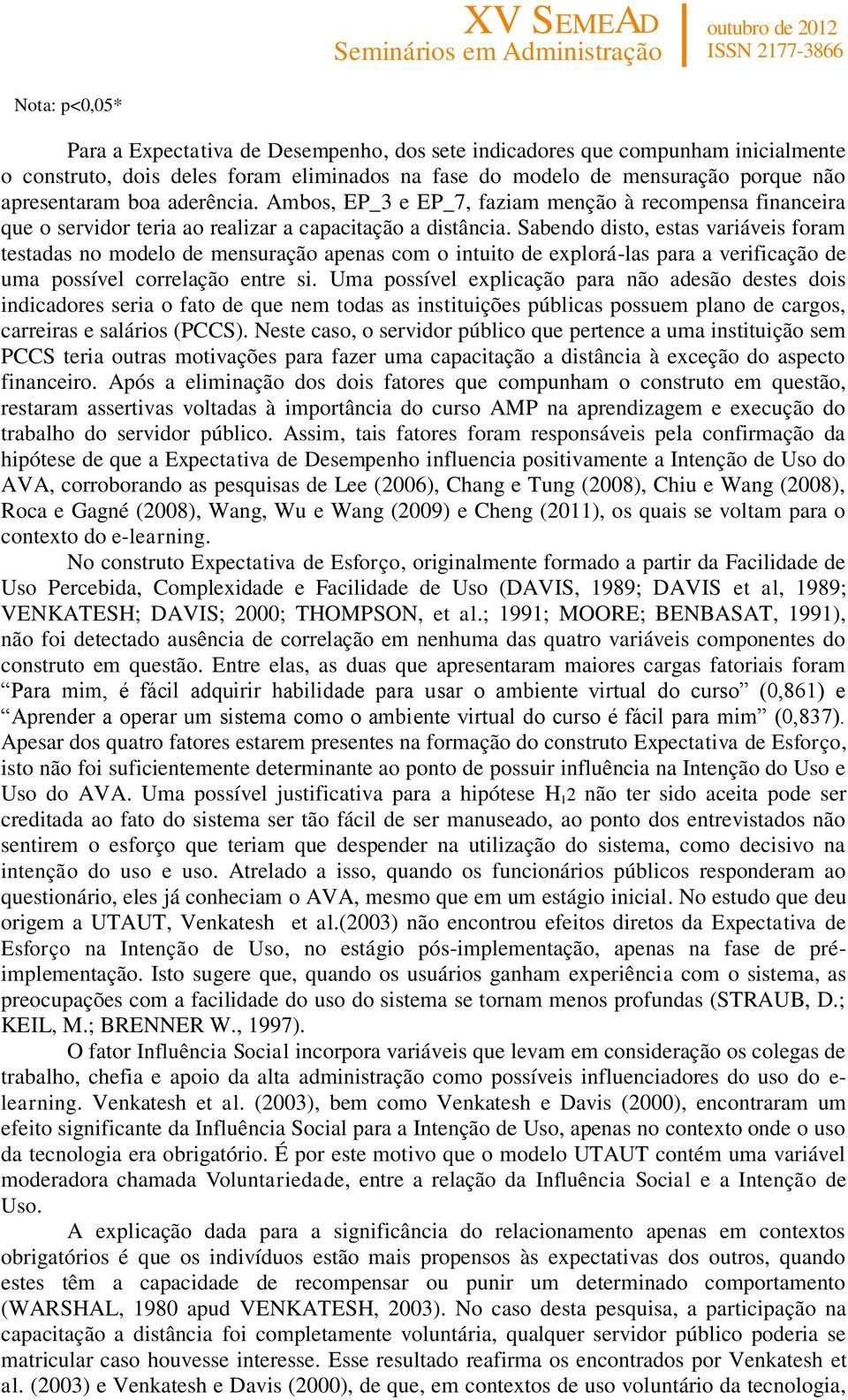 Sabendo disto, estas variáveis foram testadas no modelo de mensuração apenas com o intuito de explorá-las para a verificação de uma possível correlação entre si.