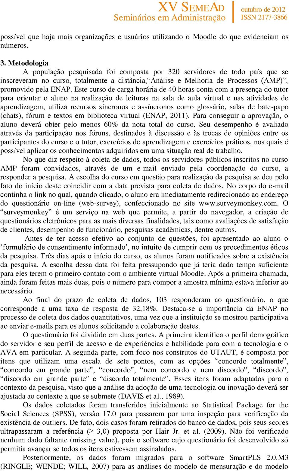 Este curso de carga horária de 40 horas conta com a presença do tutor para orientar o aluno na realização de leituras na sala de aula virtual e nas atividades de aprendizagem, utiliza recursos