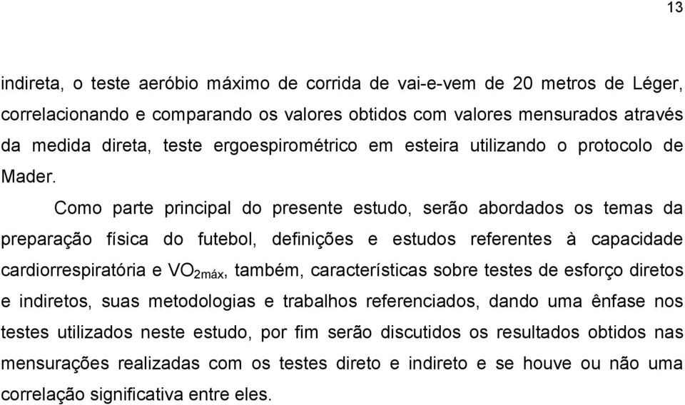 Como parte principal do presente estudo, serão abordados os temas da preparação física do futebol, definições e estudos referentes à capacidade cardiorrespiratória e VO 2máx, também,