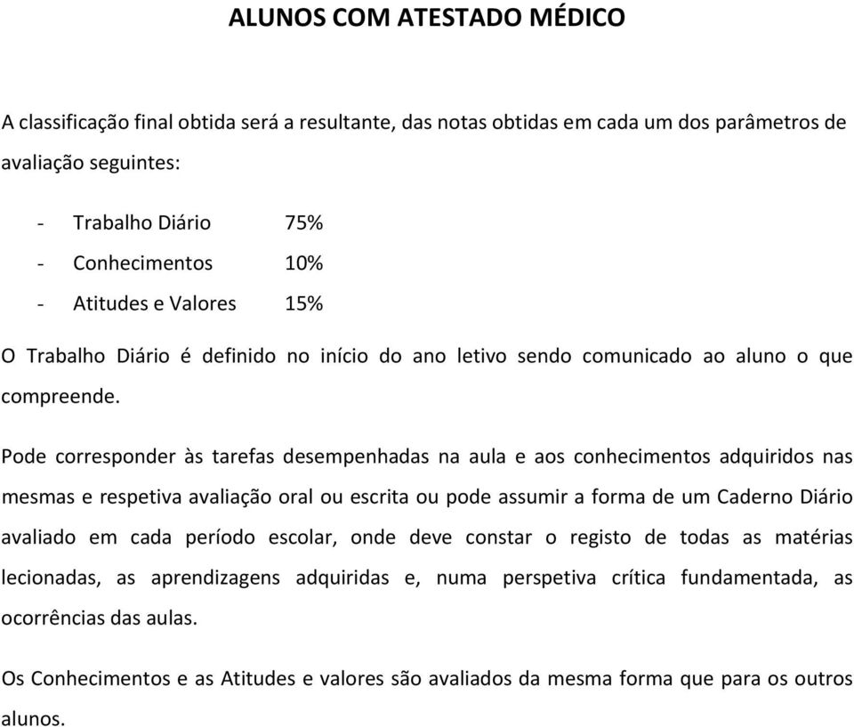 Pode corresponder às tarefas desempenhadas na aula e aos conhecimentos adquiridos nas mesmas e respetiva avaliação oral ou escrita ou pode assumir a forma de um Caderno Diário avaliado em cada