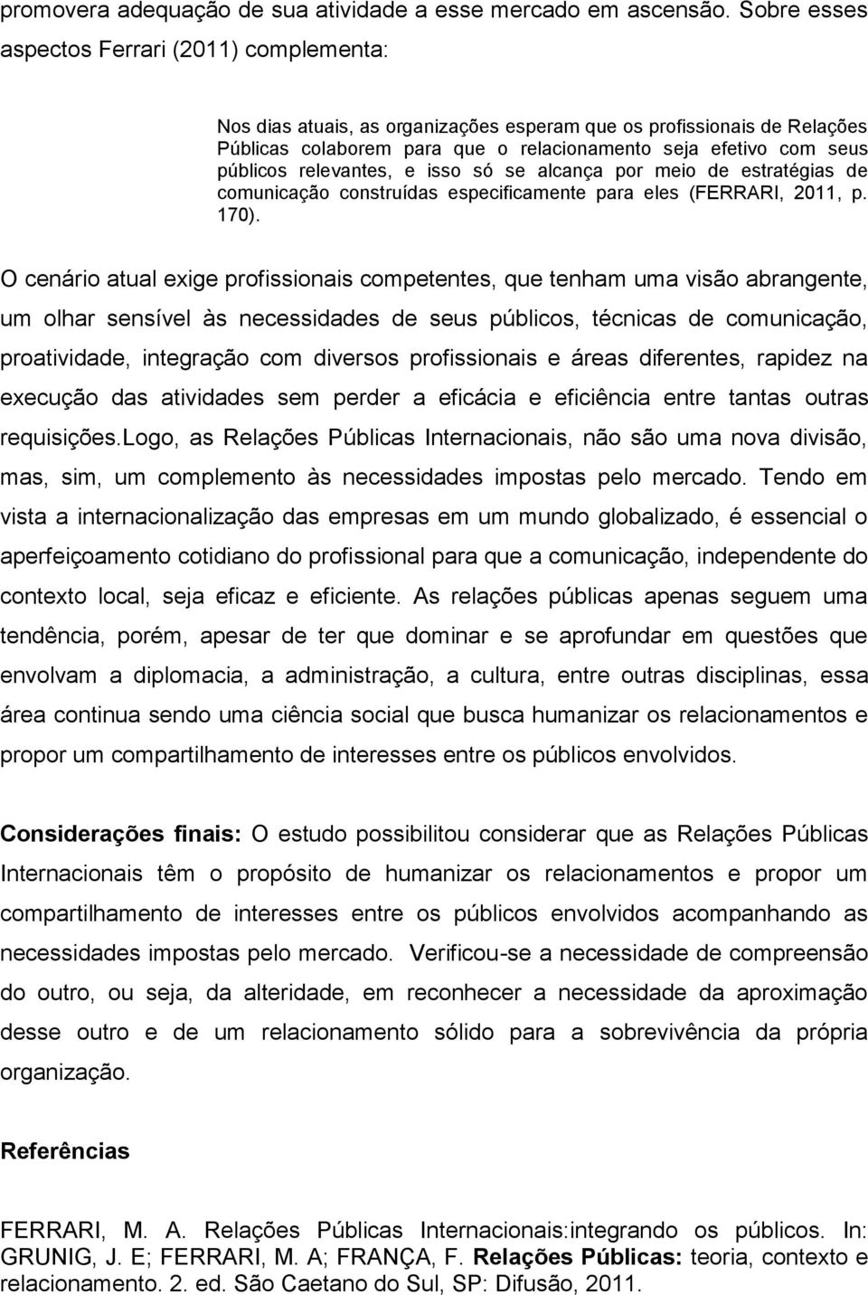 relevantes, e isso só se alcança por meio de estratégias de comunicação construídas especificamente para eles (FERRARI, 2011, p. 170).