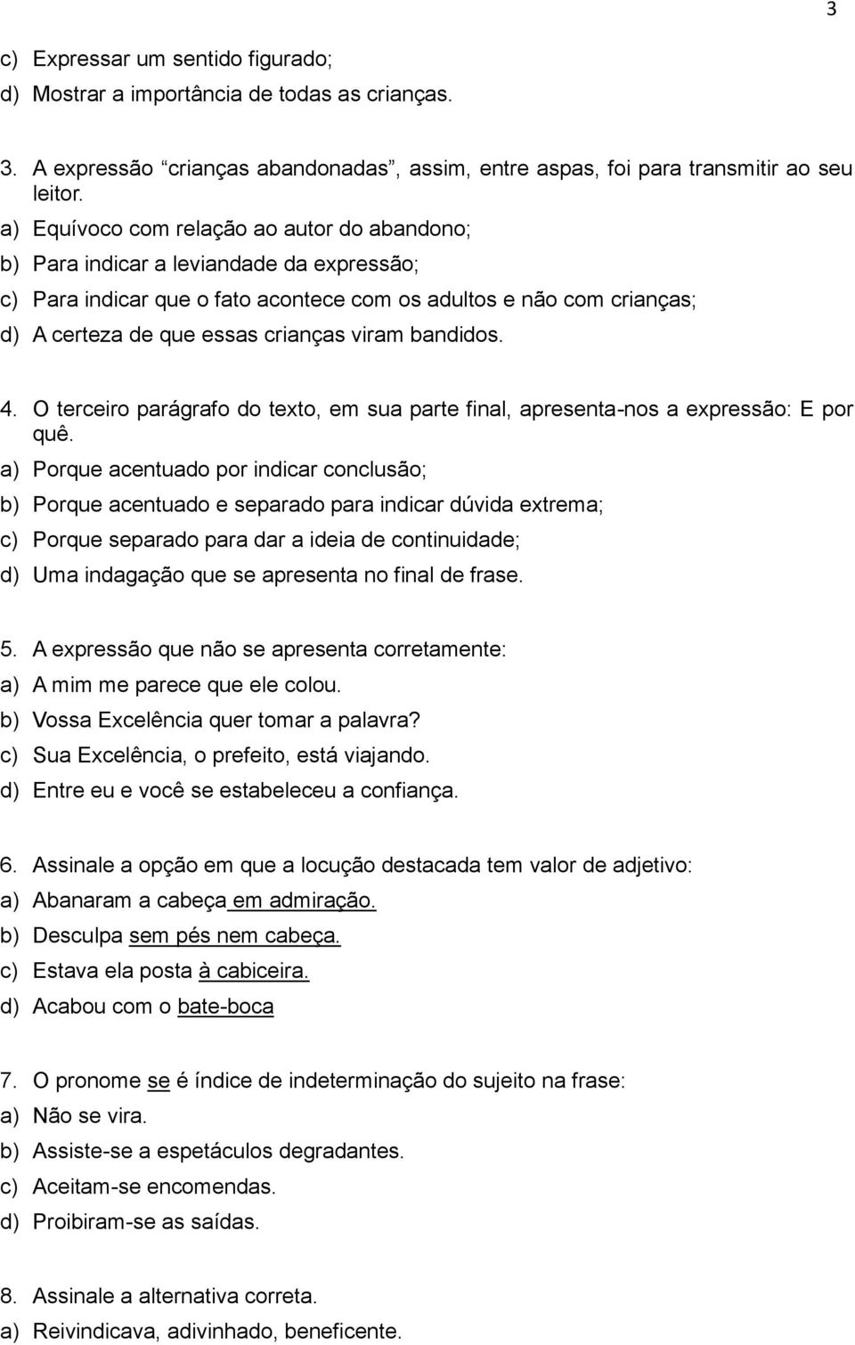 O terceir parágraf d text, em sua parte final, apresenta-ns a expressã: E pr quê.