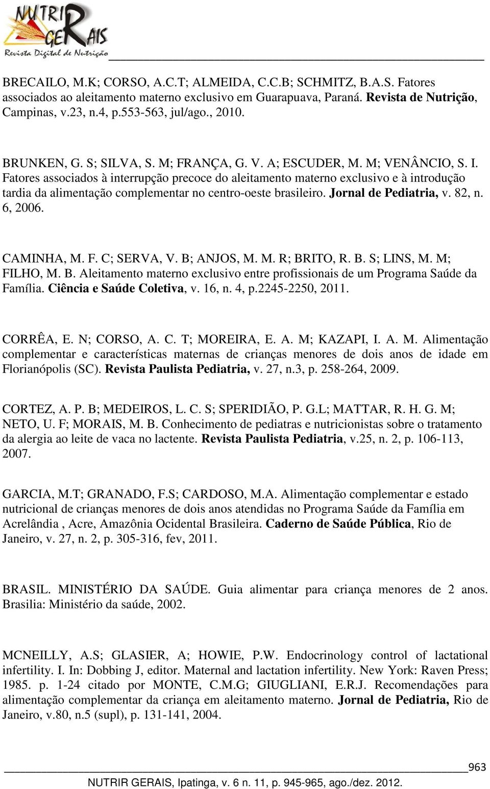 Fatores associados à interrupção precoce do aleitamento materno exclusivo e à introdução tardia da alimentação complementar no centro-oeste brasileiro. Jornal de Pediatria, v. 82, n. 6, 2006.