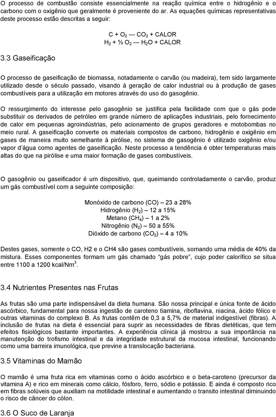 3 Gaseificação C + O 2 --- CO 2 + CALOR H 2 + ½ O 2 --- H 2 O + CALOR O processo de gaseificação de biomassa, notadamente o carvão (ou madeira), tem sido largamente utilizado desde o século passado,