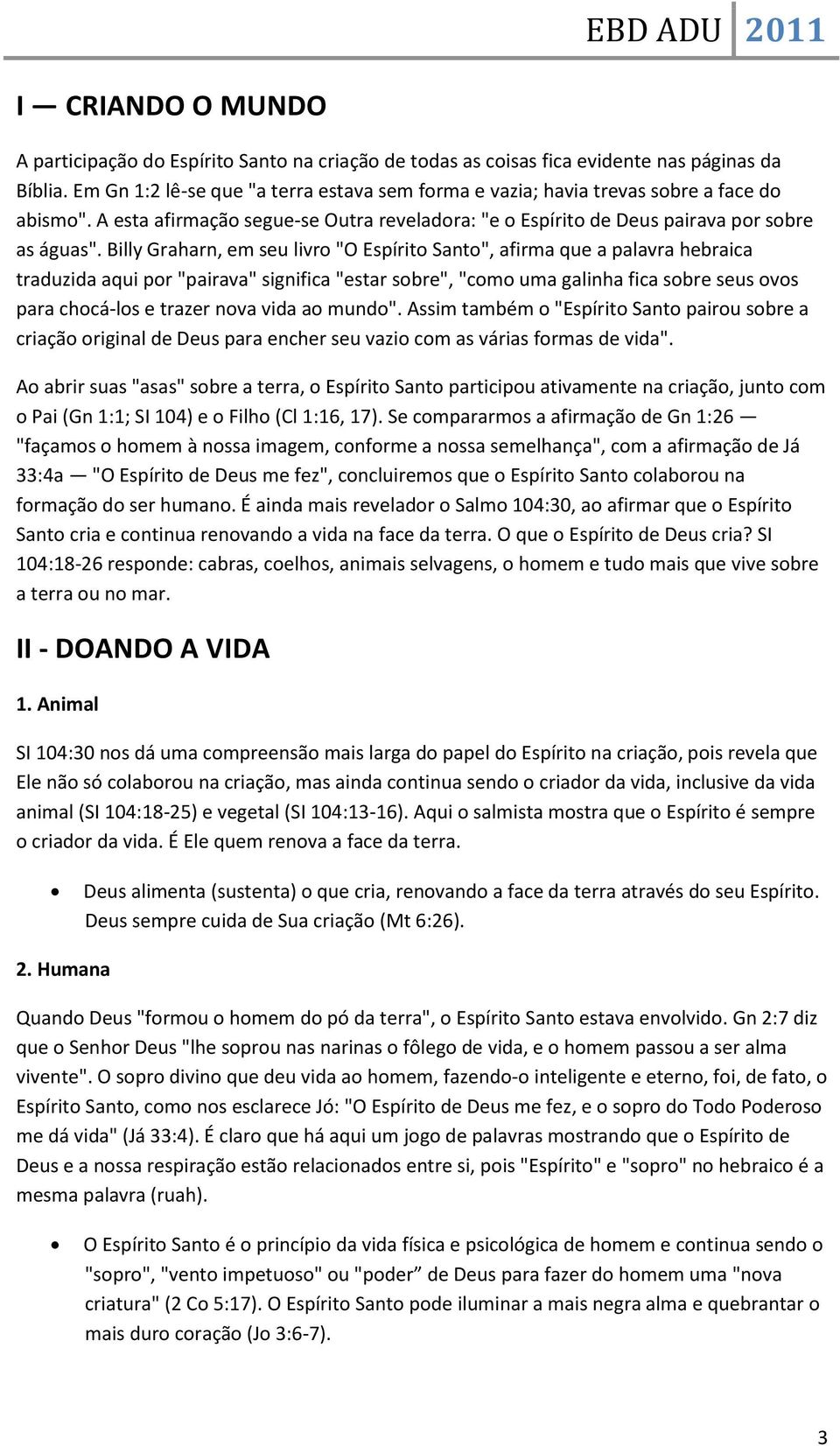 Billy Graharn, em seu livro "O Espírito Santo", afirma que a palavra hebraica traduzida aqui por "pairava" significa "estar sobre", "como uma galinha fica sobre seus ovos para chocá-los e trazer nova