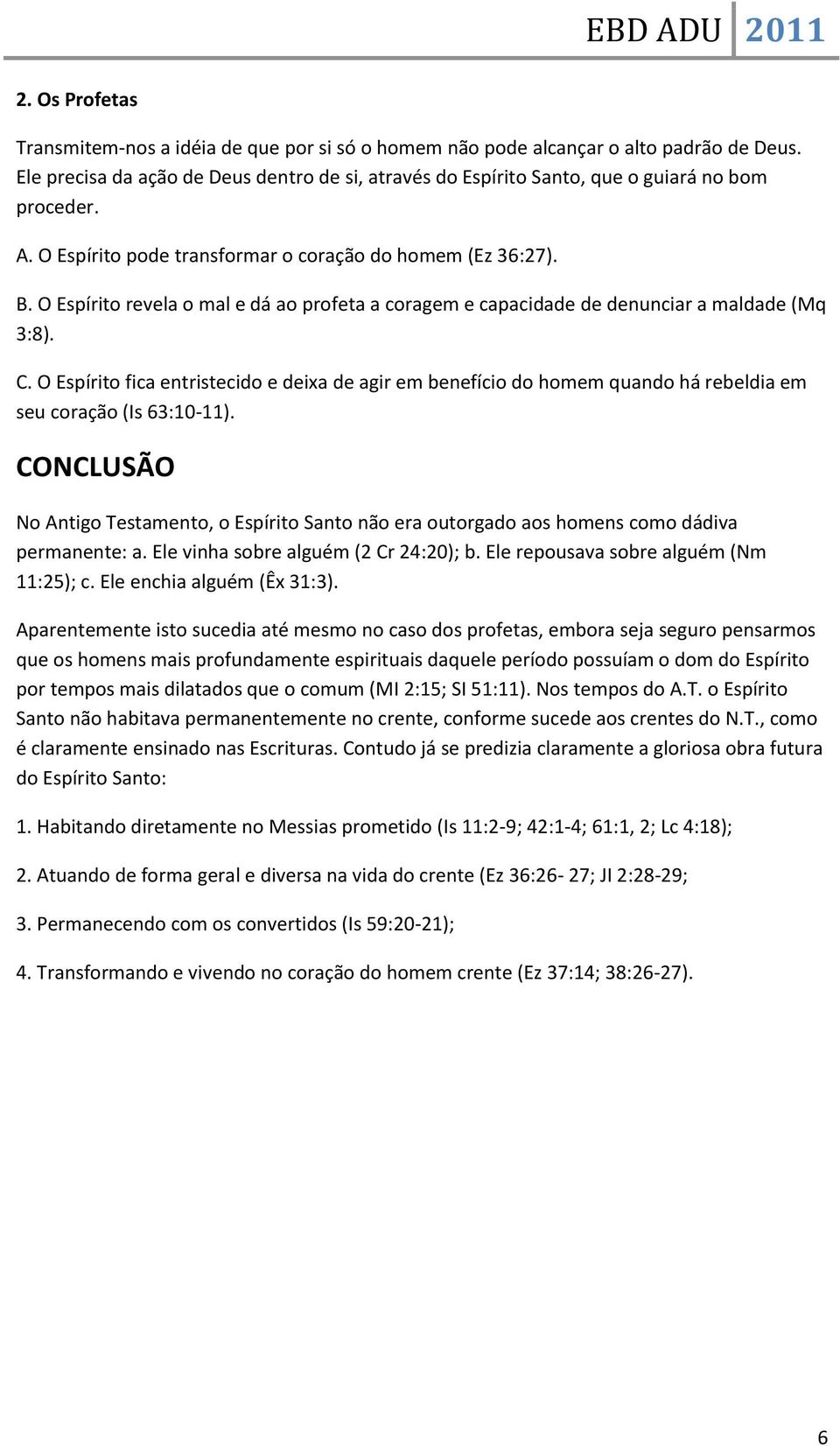 O Espírito revela o mal e dá ao profeta a coragem e capacidade de denunciar a maldade (Mq 3:8). C.