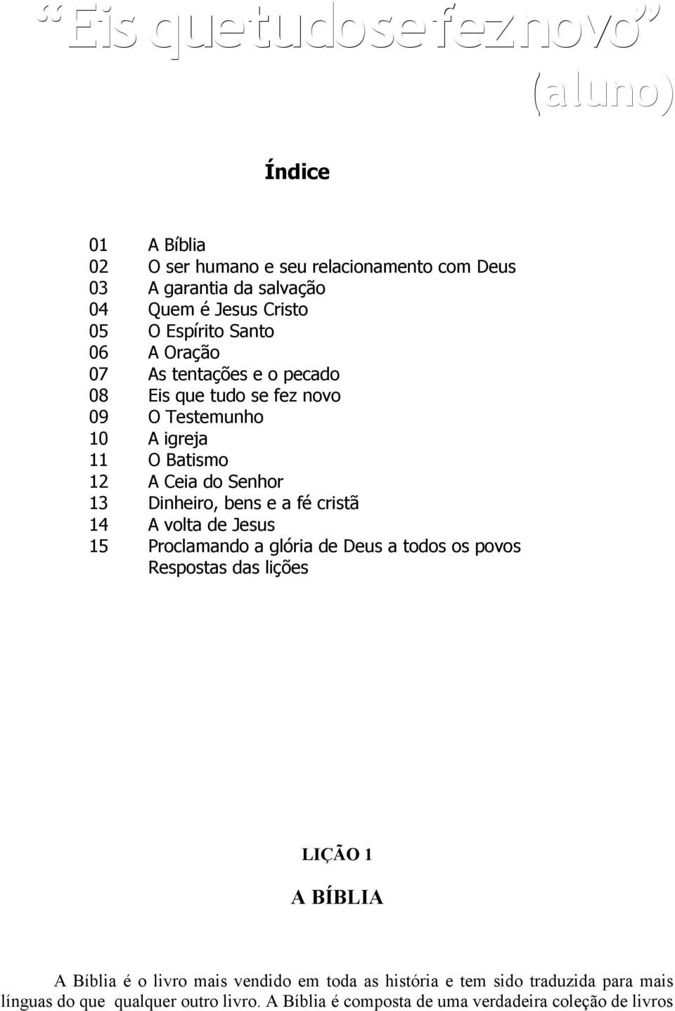 Dinheiro, bens e a fé cristã 14 A volta de Jesus 15 Proclamando a glória de Deus a todos os povos Respostas das lições LIÇÃO 1 A BÍBLIA A Bíblia é o