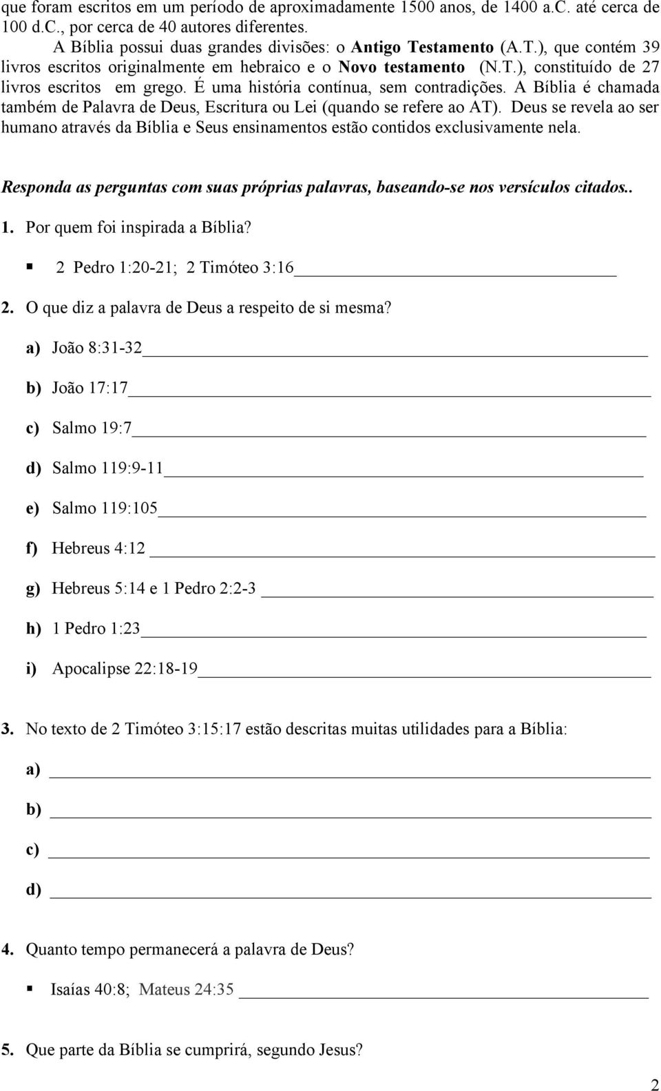 A Bíblia é chamada também de Palavra de Deus, Escritura ou Lei (quando se refere ao AT). Deus se revela ao ser humano através da Bíblia e Seus ensinamentos estão contidos exclusivamente nela.