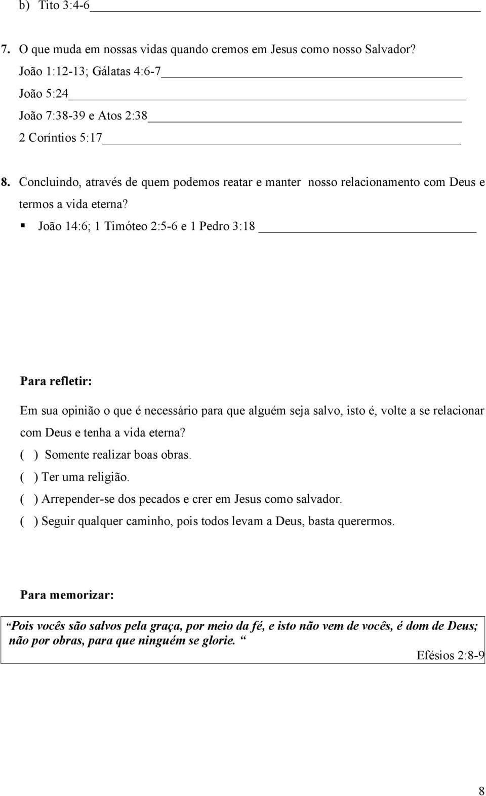 João 14:6; 1 Timóteo 2:5-6 e 1 Pedro 3:18 Para refletir: Em sua opinião o que é necessário para que alguém seja salvo, isto é, volte a se relacionar com Deus e tenha a vida eterna?