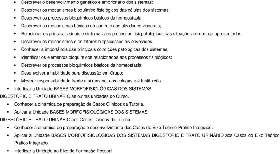 mecanismos e os fatores biopsicossociais envolvidos; Conhecer a importância das principais condições patológicas dos sistemas; Identificar os elementos bioquímicos relacionados aos processos