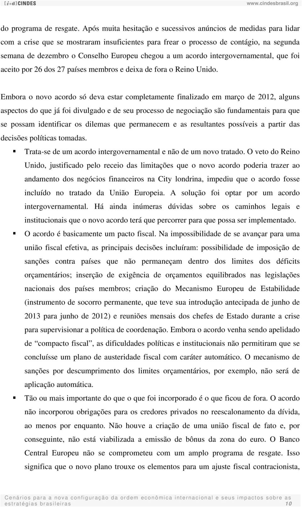 a um acordo intergovernamental, que foi aceito por 26 dos 27 países membros e deixa de fora o Reino Unido.