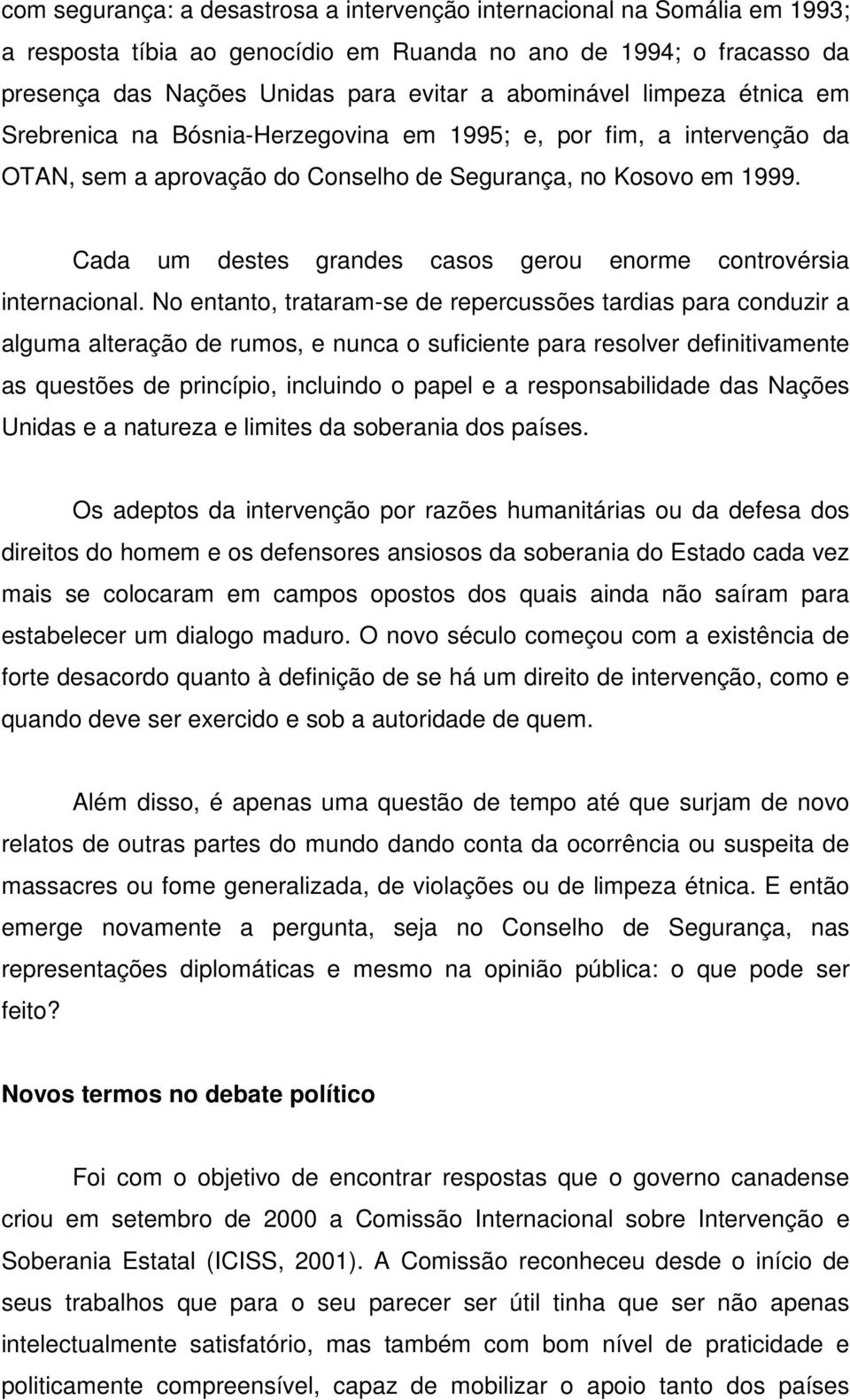 Cada um destes grandes casos gerou enorme controvérsia internacional.