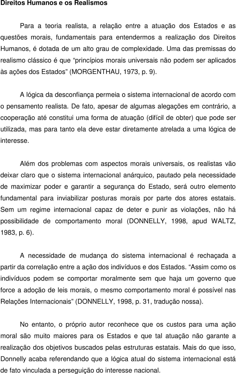 A lógica da desconfiança permeia o sistema internacional de acordo com o pensamento realista.