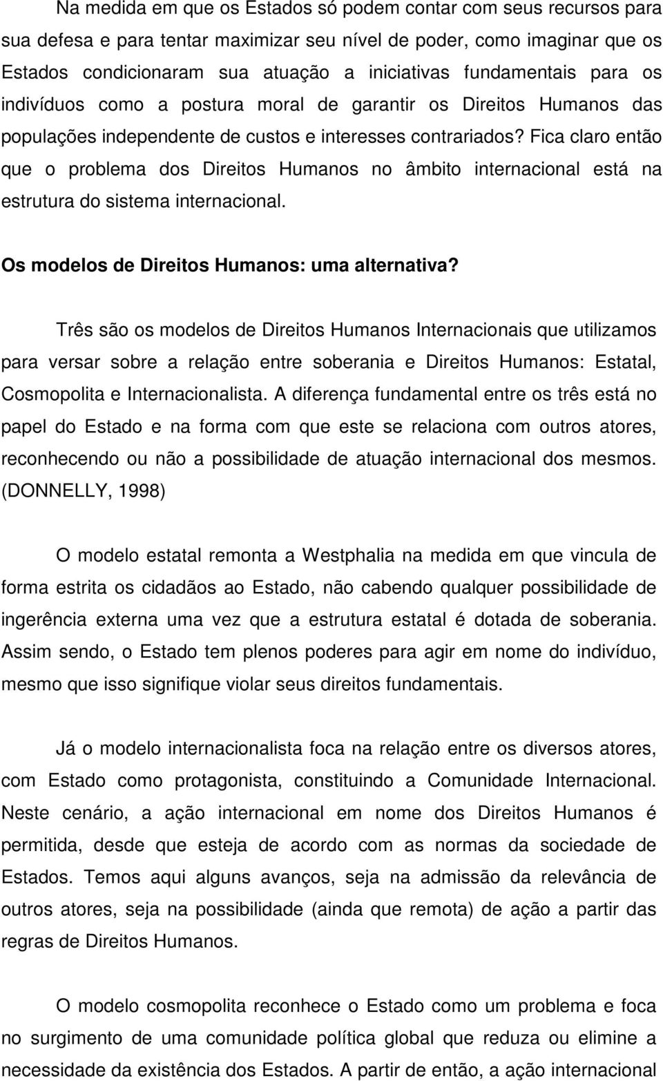 Fica claro então que o problema dos Direitos Humanos no âmbito internacional está na estrutura do sistema internacional. Os modelos de Direitos Humanos: uma alternativa?