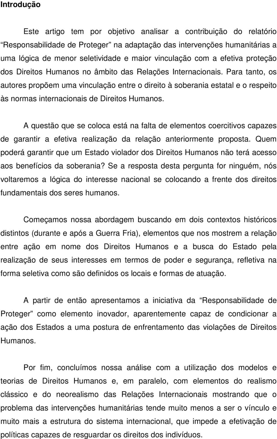 Para tanto, os autores propõem uma vinculação entre o direito à soberania estatal e o respeito às normas internacionais de Direitos Humanos.