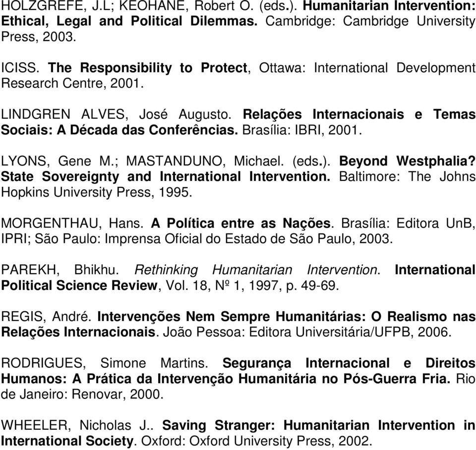 Brasília: IBRI, 2001. LYONS, Gene M.; MASTANDUNO, Michael. (eds.). Beyond Westphalia? State Sovereignty and International Intervention. Baltimore: The Johns Hopkins University Press, 1995.