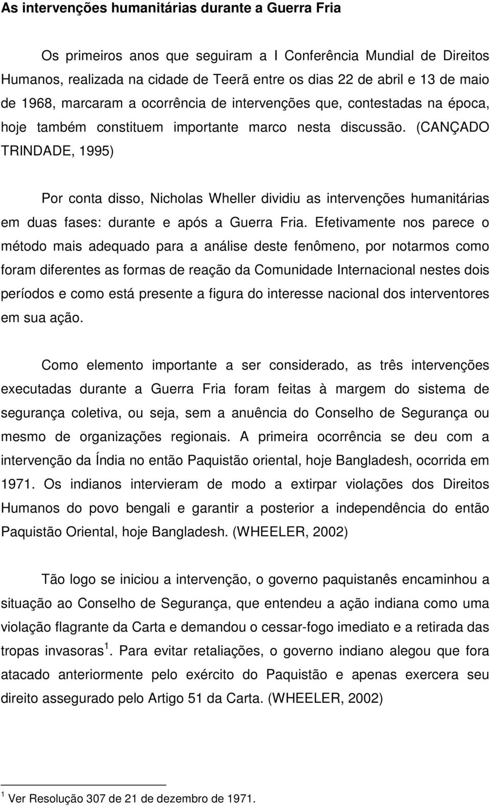 (CANÇADO TRINDADE, 1995) Por conta disso, Nicholas Wheller dividiu as intervenções humanitárias em duas fases: durante e após a Guerra Fria.