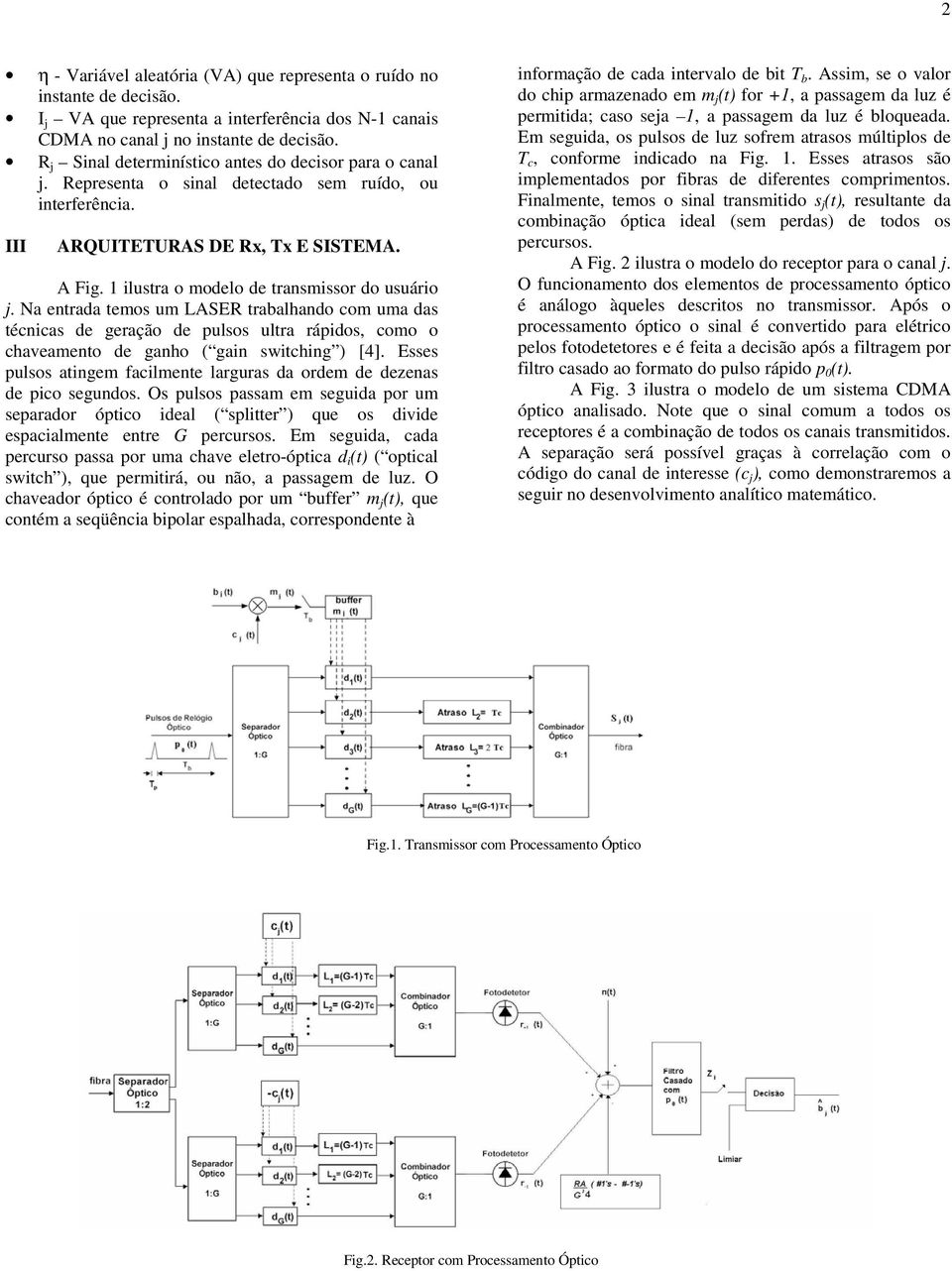 a entrada temos um LASE trabalhando om uma das ténias de geração de pulsos ultra rápidos, omo o haveamento de ganho ( gain swithing ) [4].