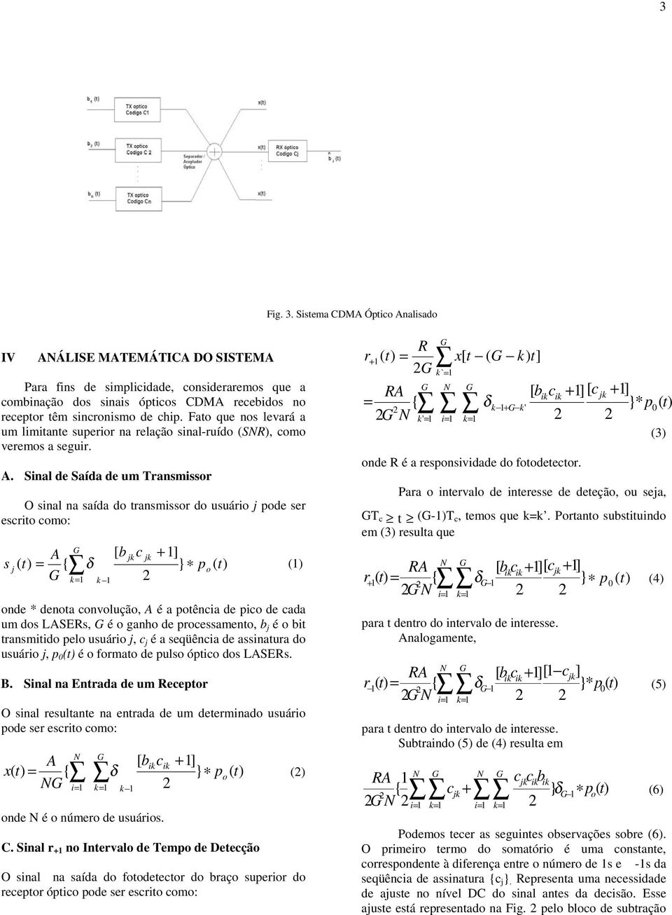 Sinal de Saída de um Transmissor O sinal na saída do transmissor do usuário pode ser esrito omo: A [ b k k + ] s = { δ } po () k = k onde * denota onvolução, A é a potênia de pio de ada um dos LASEs,