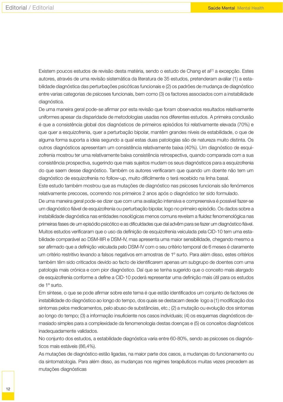 diagnóstico entre varias categorias de psicoses funcionais, bem como (3) os factores associados com a instabilidade diagnóstica.