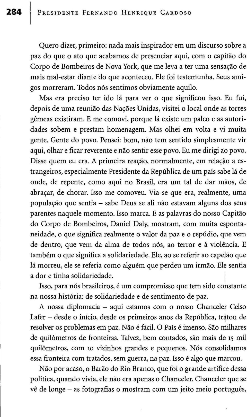 Mas era preciso ter ido lá para ver o que significou isso. Eu fui, depois de uma reunião das Nações Unidas, visitei o local onde as torres gémeas existiram.