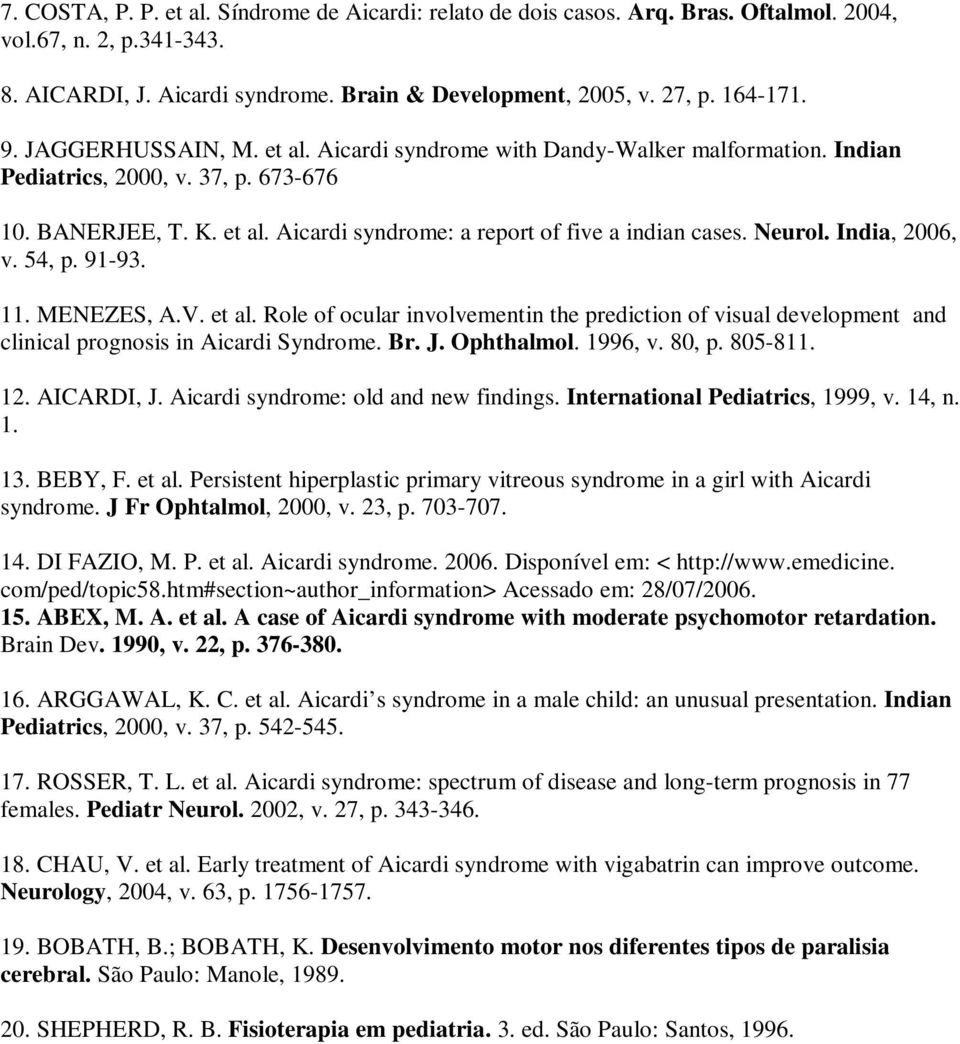 Neurol. India, 2006, v. 54, p. 91-93. 11. MENEZES, A.V. et al. Role of ocular involvementin the prediction of visual development and clinical prognosis in Aicardi Syndrome. Br. J. Ophthalmol. 1996, v.