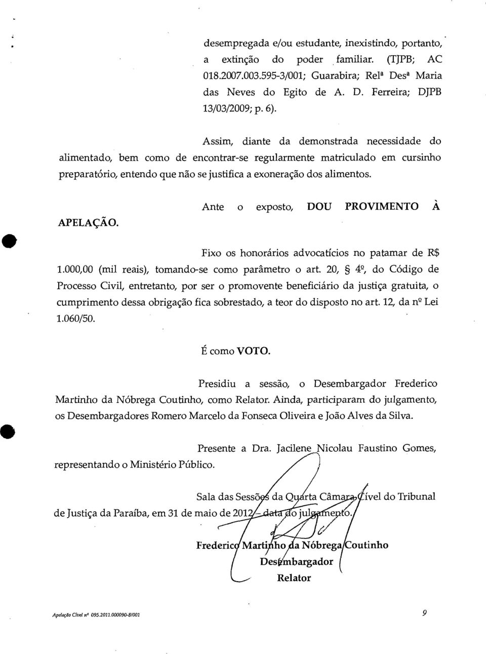 APELAÇÃO. Ante o exposto, DOU PROVIMENTO À Fixo os honorários advocatícios no patamar de R$ 1.000,00 (mil reais), tomando-se como parâmetro o art.