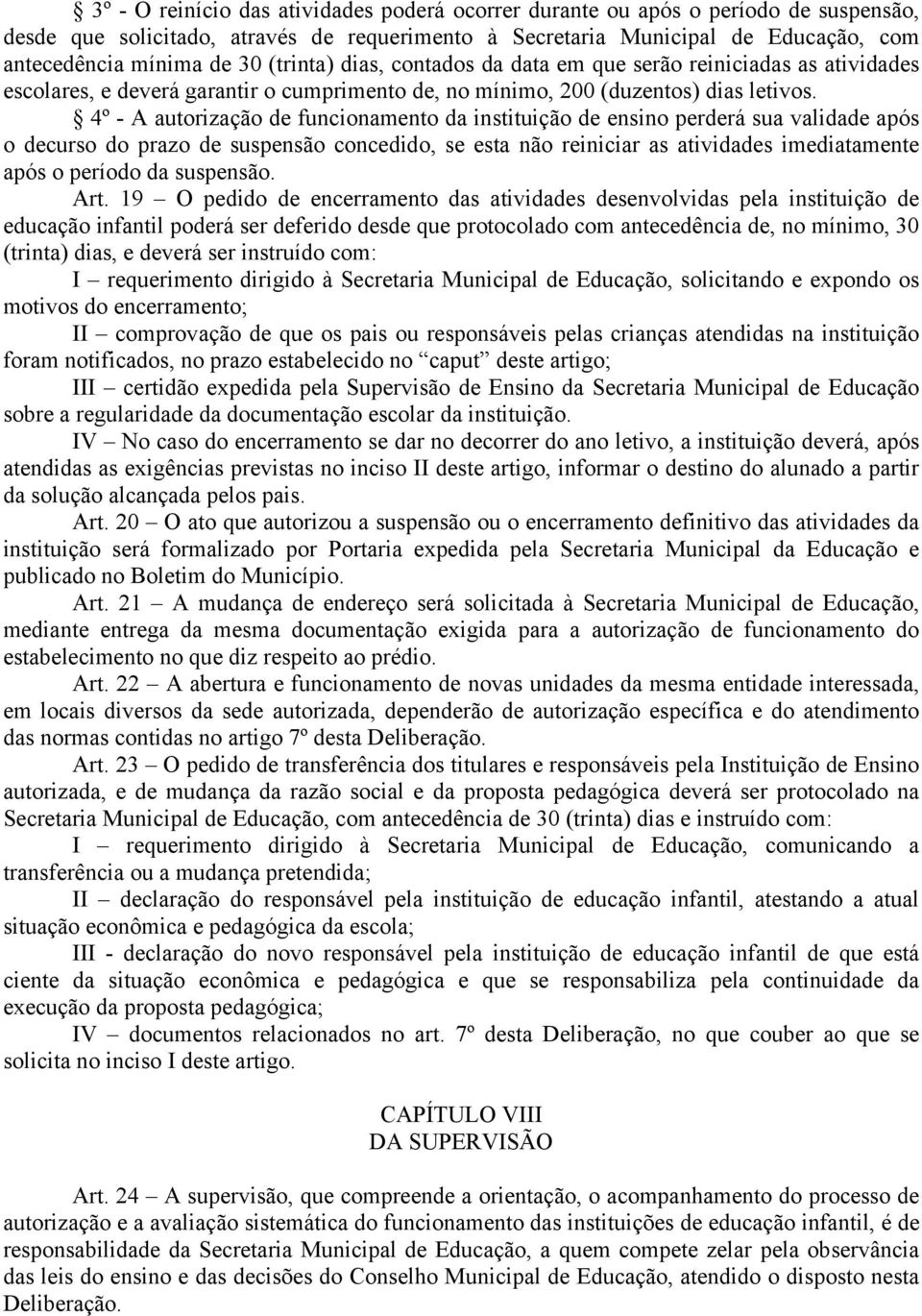 4º - A autorização de funcionamento da instituição de ensino perderá sua validade após o decurso do prazo de suspensão concedido, se esta não reiniciar as atividades imediatamente após o período da