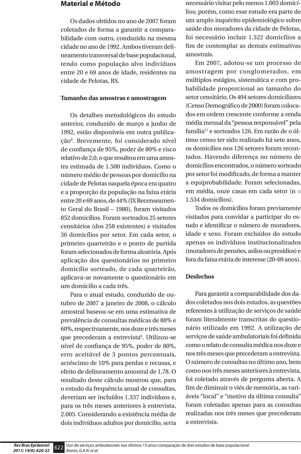 Tamanho das amostras e amostragem Os detalhes metodológicos do estudo anterior, conduzido de março a junho de 1992, estão disponíveis em outra publicação 8.