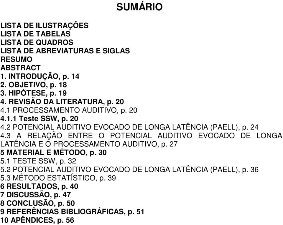 3 A RELAÇÃO ENTRE O POTENCIAL AUDITIVO EVOCADO DE LONGA LATÊNCIA E O PROCESSAMENTO AUDITIVO, p. 27 5 MATERIAL E MÉTODO, p. 30 5.1 TESTE SSW, p. 32 5.