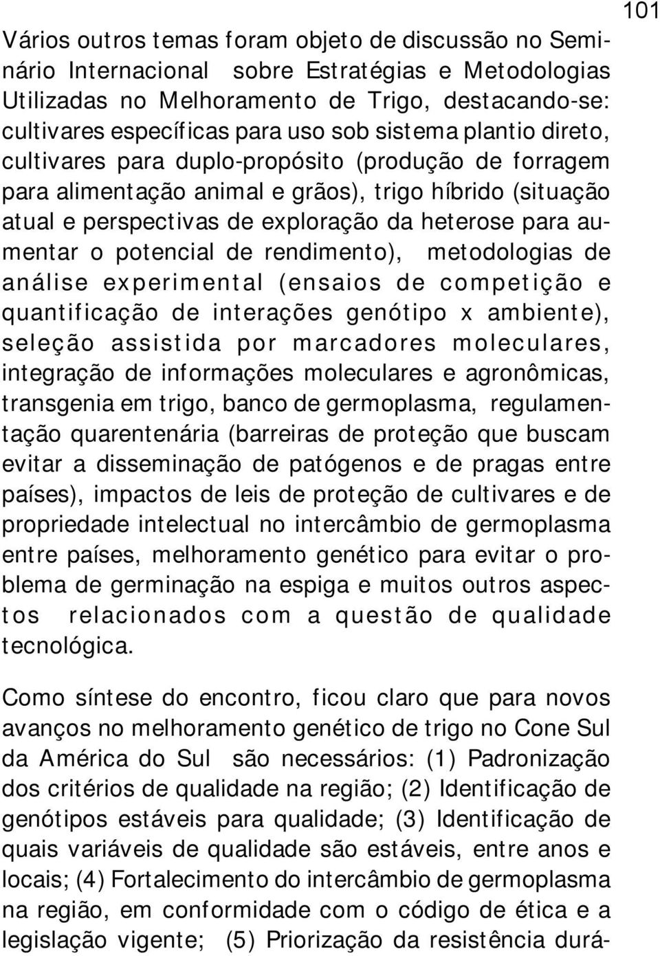 potencial de rendimento), metodologias de análise experimental (ensaios de competição e quantificação de interações genótipo x ambiente), seleção assistida por marcadores moleculares, integração de