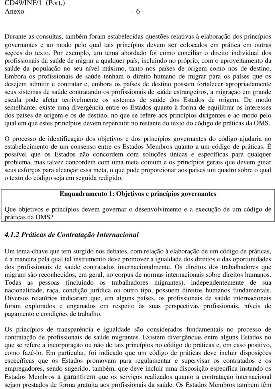 Por exemplo, um tema abordado foi como conciliar o direito individual dos profissionais da saúde de migrar a qualquer país, incluindo no próprio, com o aproveitamento da saúde da população no seu