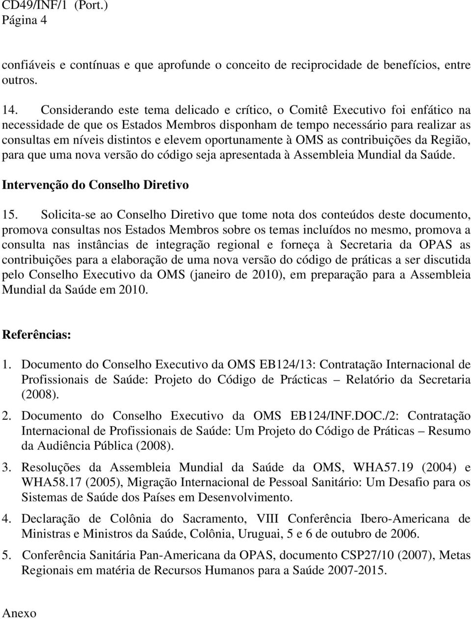 elevem oportunamente à OMS as contribuições da Região, para que uma nova versão do código seja apresentada à Assembleia Mundial da Saúde. Intervenção do Conselho Diretivo 15.