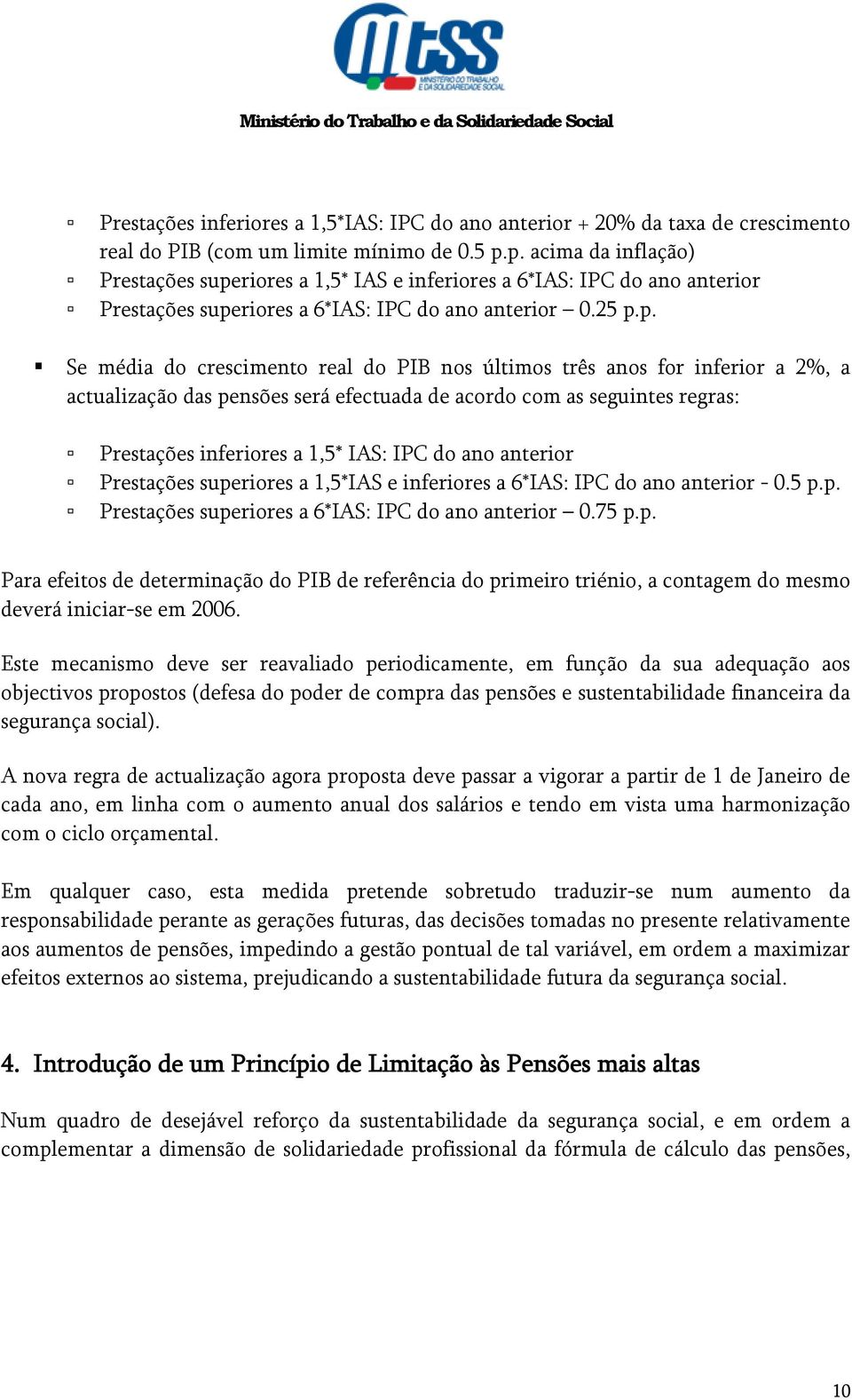 últimos três anos for inferior a 2%, a actualização das pensões será efectuada de acordo com as seguintes regras: Prestações inferiores a 1,5* IAS: IPC do ano anterior Prestações superiores a 1,5*IAS