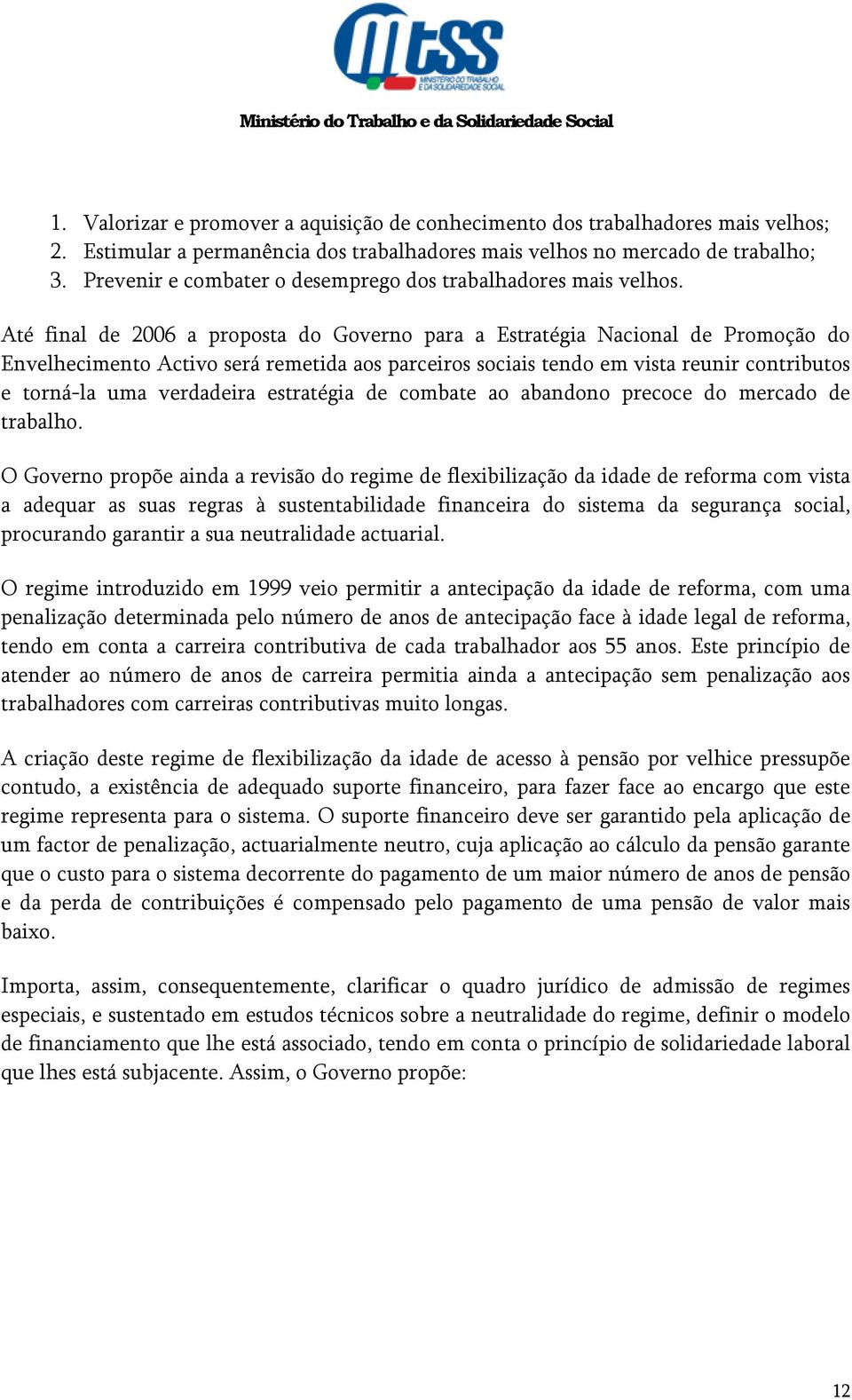 Até final de 2006 a proposta do Governo para a Estratégia Nacional de Promoção do Envelhecimento Activo será remetida aos parceiros sociais tendo em vista reunir contributos e torná-la uma verdadeira