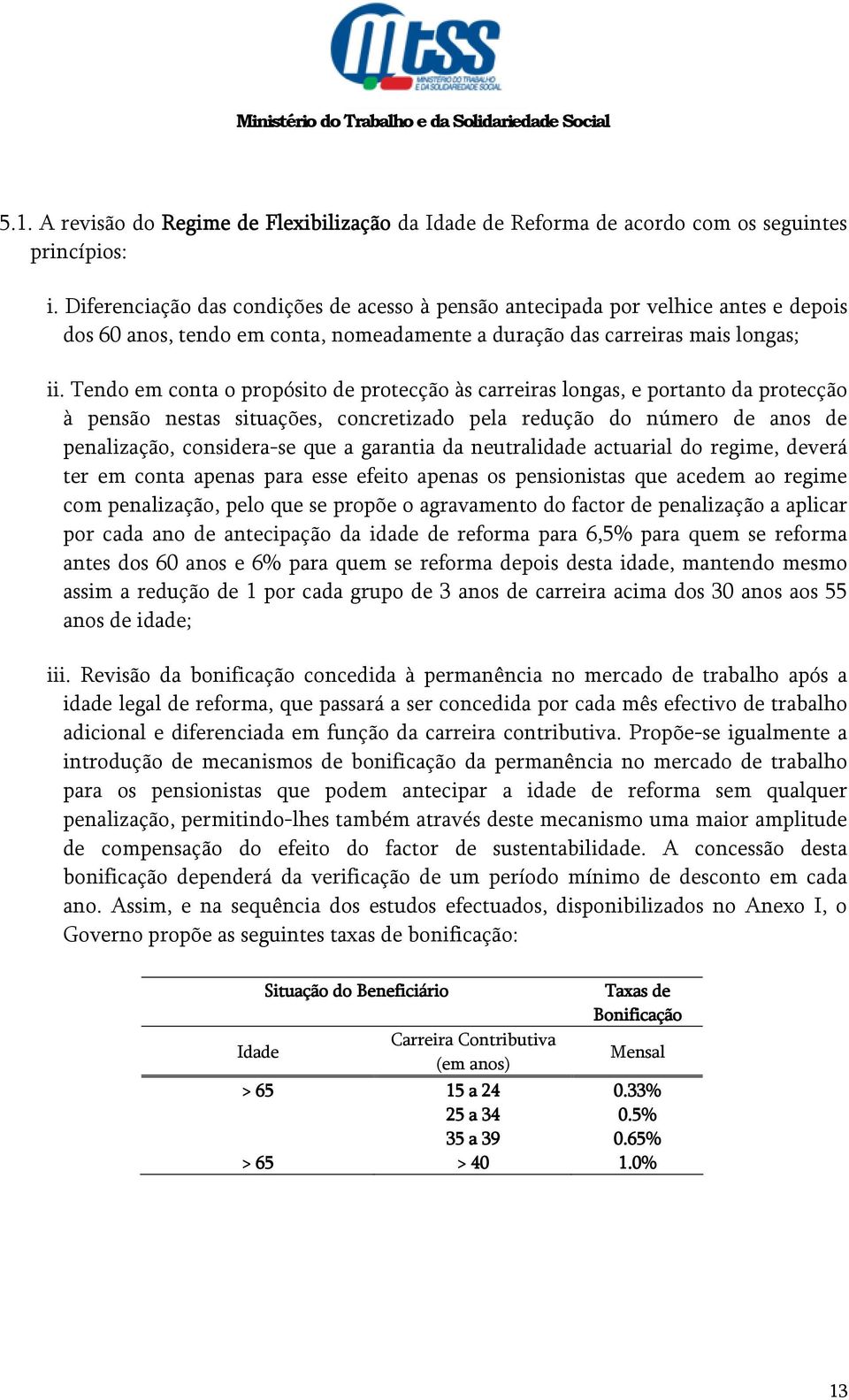 Tendo em conta o propósito de protecção às carreiras longas, e portanto da protecção à pensão nestas situações, concretizado pela redução do número de anos de penalização, considera-se que a garantia