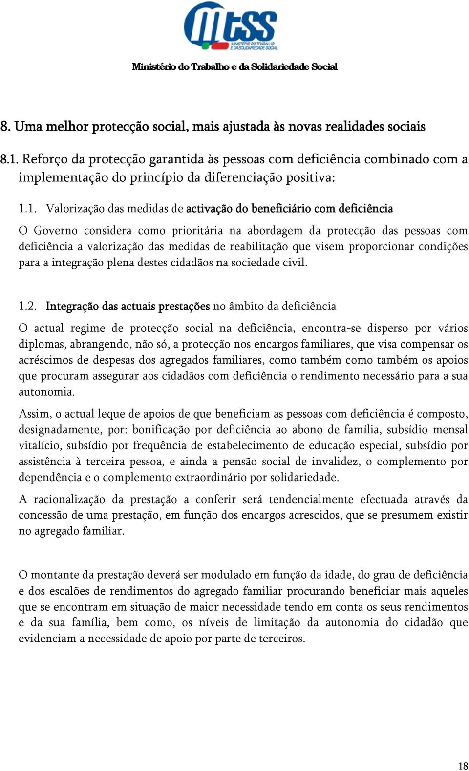 1. Valorização das medidas de activação do beneficiário com deficiência O Governo considera como prioritária na abordagem da protecção das pessoas com deficiência a valorização das medidas de