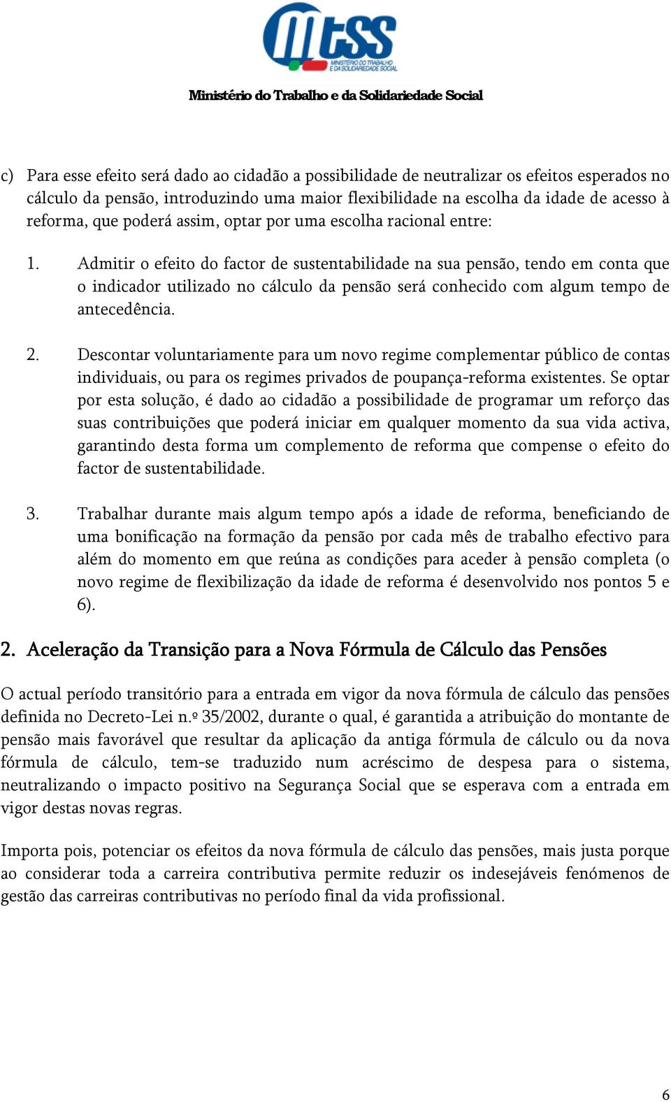 Admitir o efeito do factor de sustentabilidade na sua pensão, tendo em conta que o indicador utilizado no cálculo da pensão será conhecido com algum tempo de antecedência. 2.