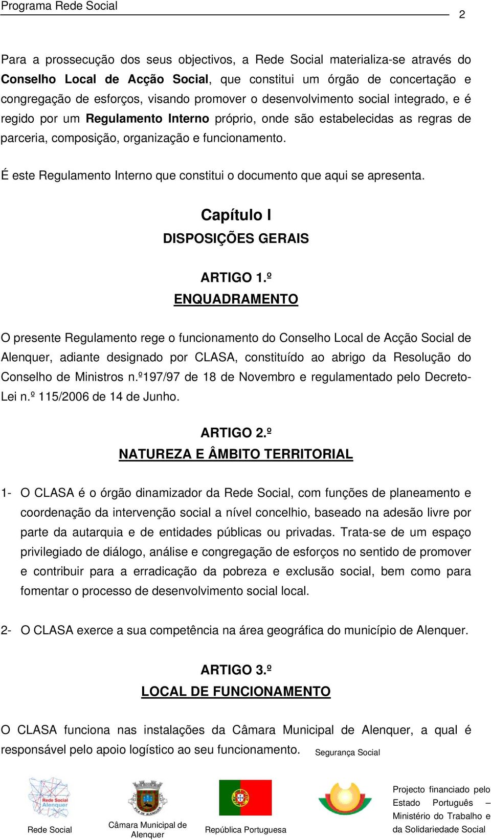 É este Regulamento Interno que constitui o documento que aqui se apresenta. Capítulo I DISPOSIÇÕES GERAIS ARTIGO 1.