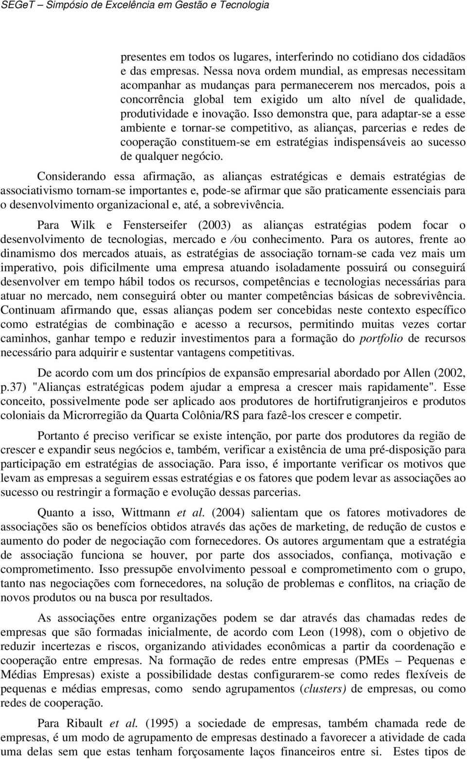 Isso demonstra que, para adaptar-se a esse ambiente e tornar-se competitivo, as alianças, parcerias e redes de cooperação constituem-se em estratégias indispensáveis ao sucesso de qualquer negócio.