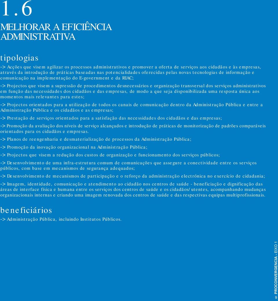 desnecessários e organização transversal dos serviços administrativos em função das necessidades dos cidadãos e das empresas, de modo a que seja disponibilizada uma resposta única aos momentos mais