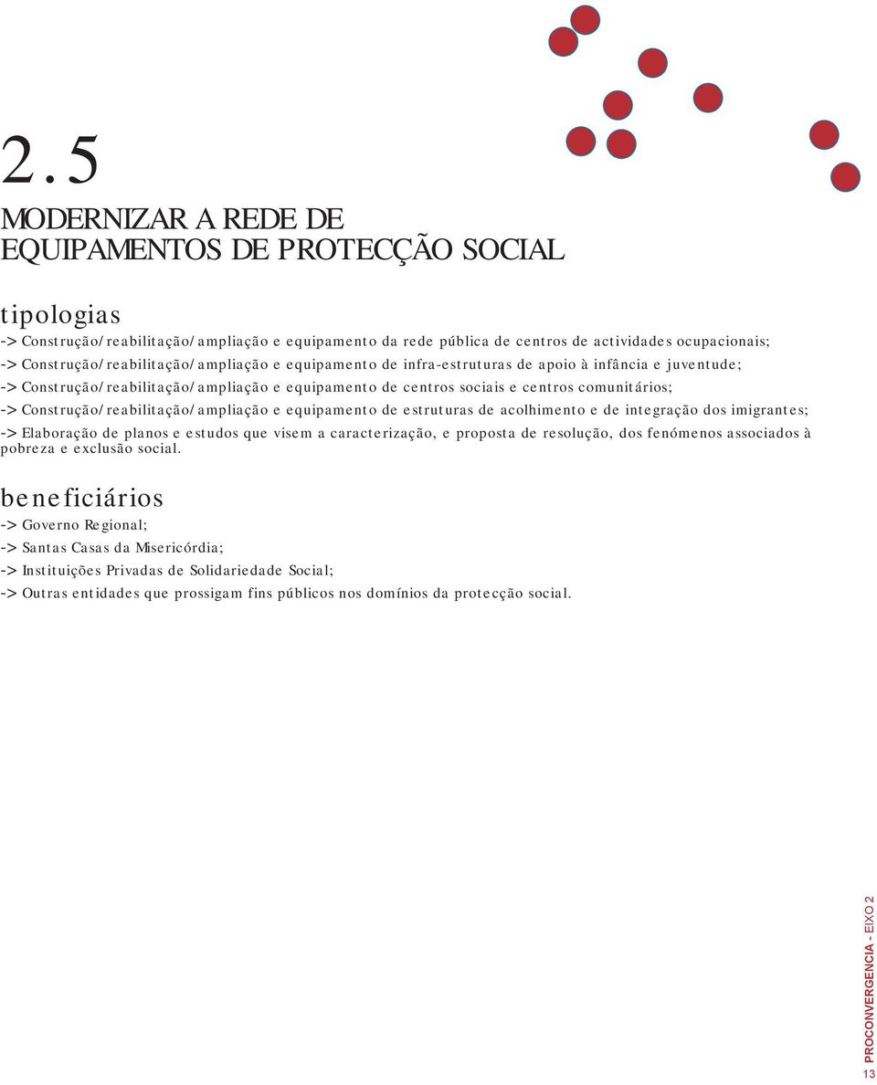 Construção/reabilitação/ampliação e equipamento de estruturas de acolhimento e de integração dos imigrantes; -> Elaboração de planos e estudos que visem a caracterização, e proposta de resolução, dos