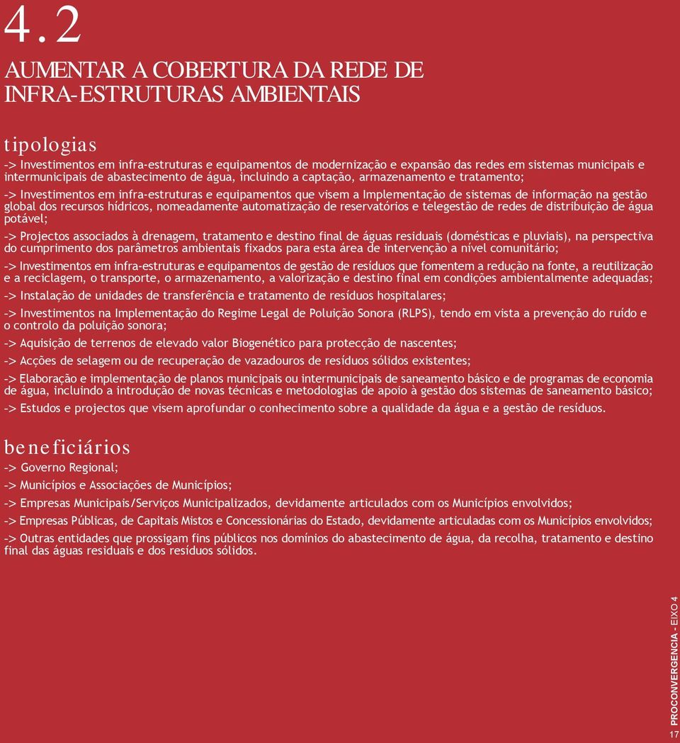 recursos hídricos, nomeadamente automatização de reservatórios e telegestão de redes de distribuição de água potável; -> Projectos associados à drenagem, tratamento e destino final de águas residuais