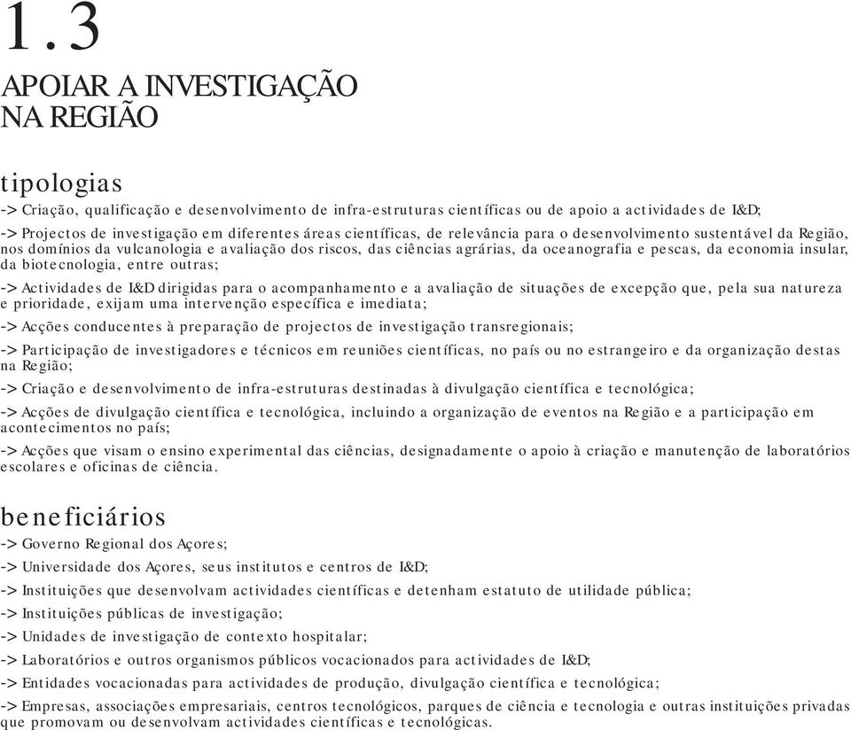 biotecnologia, entre outras; -> Actividades de I&D dirigidas para o acompanhamento e a avaliação de situações de excepção que, pela sua natureza e prioridade, exijam uma intervenção específica e