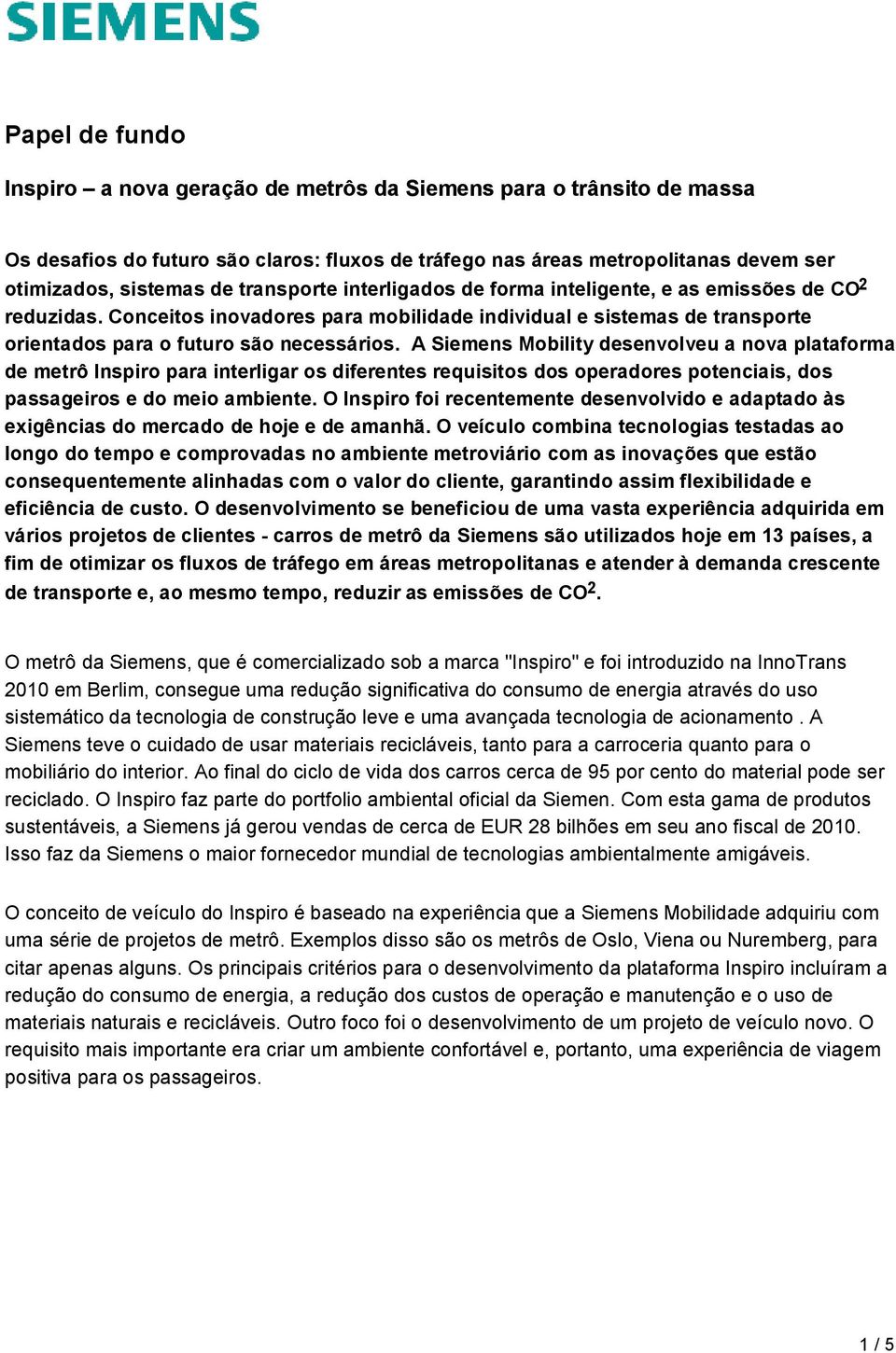 A Siemens Mobility desenvolveu a nova plataforma de metrô Inspiro para interligar os diferentes requisitos dos operadores potenciais, dos passageiros e do meio ambiente.