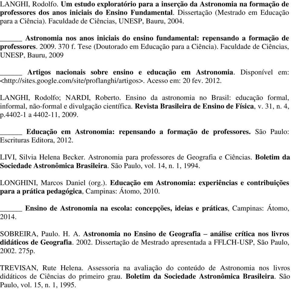 Faculdade de Ciências, UNESP, Bauru, 2009 Artigos nacionais sobre ensino e educação em Astronomia. Disponível em: <http://sites.google.com/site/proflanghi/artigos>. Acesso em: 20 fev. 2012.