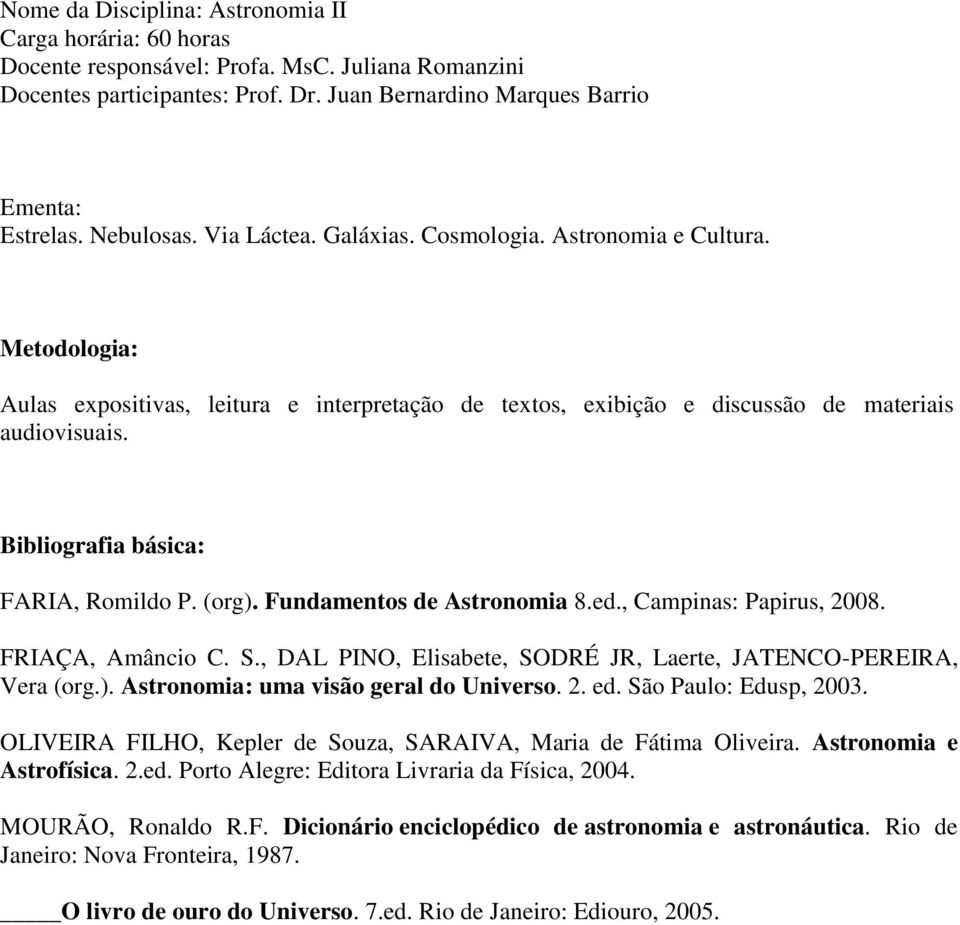 Bibliografia básica: FARIA, Romildo P. (org). Fundamentos de Astronomia 8.ed., Campinas: Papirus, 2008. FRIAÇA, Amâncio C. S., DAL PINO, Elisabete, SODRÉ JR, Laerte, JATENCO-PEREIRA, Vera (org.). Astronomia: uma visão geral do Universo.