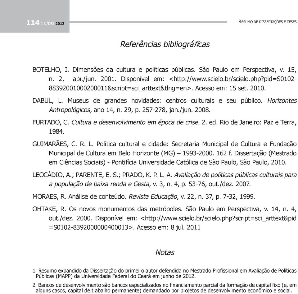 Museus de grandes novidades: centros culturais e seu público. Horizontes Antropológicos, ano 14, n. 29, p. 257-278, jan./jun. 2008. FURTADO, C. Cultura e desenvolvimento em época de crise. 2. ed.