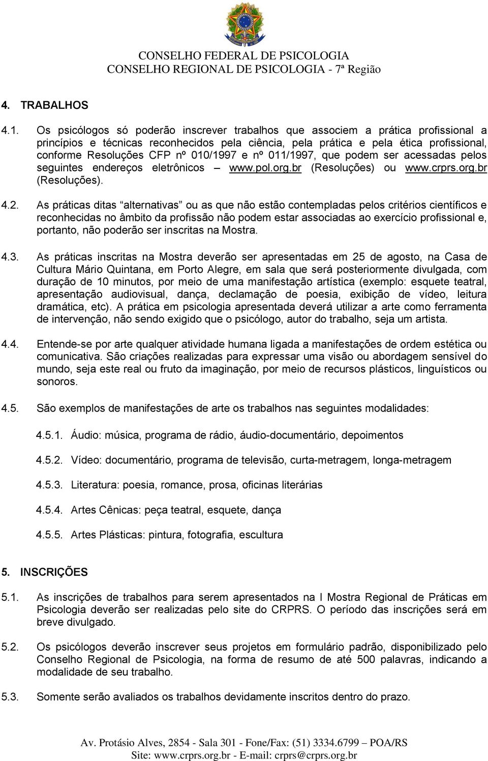 010/1997 e nº 011/1997, que podem ser acessadas pelos seguintes endereços eletrônicos www.pol.org.br (Resoluções) ou www.crprs.org.br (Resoluções). 4.2.
